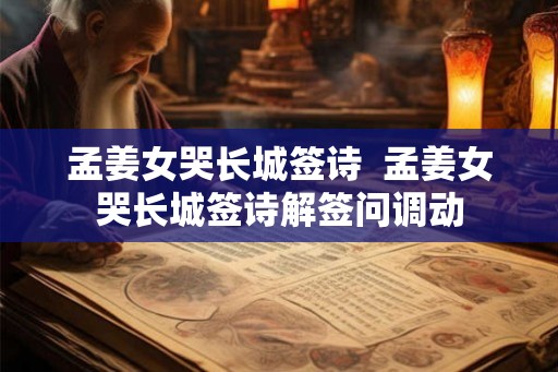 孟姜女哭长城签诗 孟姜女哭长城签诗解签问调动 孟姜女哭长城签诗 孟姜女哭长城签诗解签问调动