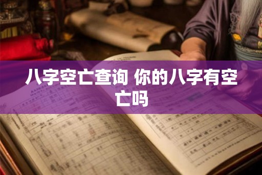 八字空亡查询 你的八字有空亡吗