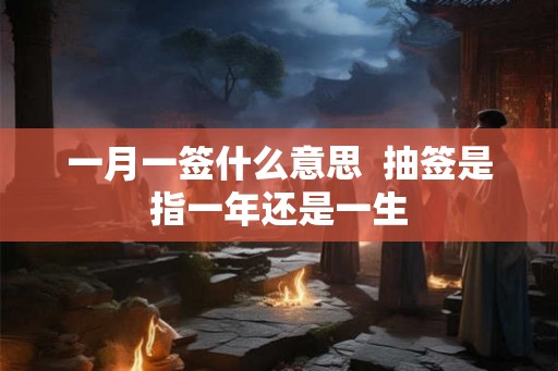 一月一签什么意思  抽签是指一年还是一生