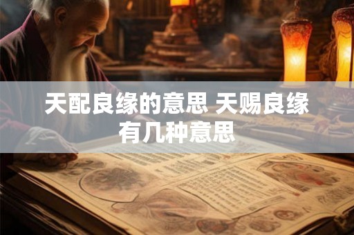 天配良缘的意思 天赐良缘有几种意思