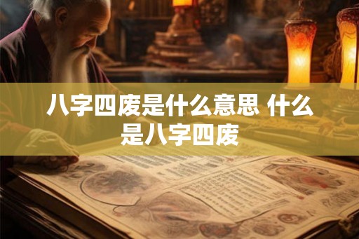 八字四废是什么意思 什么是八字四废