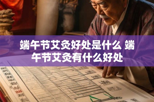 端午节艾灸好处是什么 端午节艾灸有什么好处
