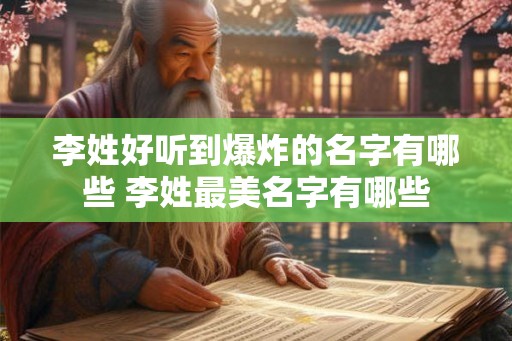 李姓好听到爆炸的名字有哪些 李姓最美名字有哪些