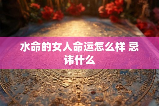 水命的女人命运怎么样 忌讳什么