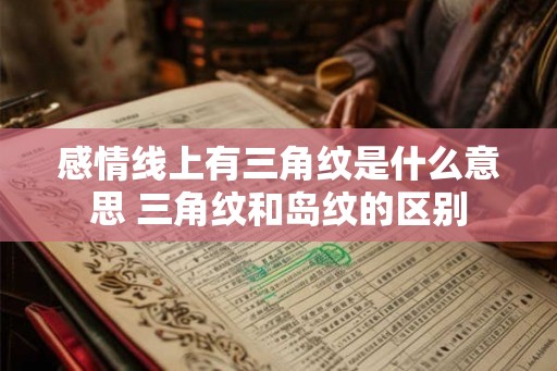 感情线上有三角纹是什么意思 三角纹和岛纹的区别