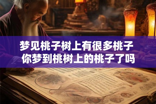 梦见桃子树上有很多桃子 你梦到桃树上的桃子了吗