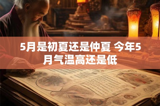 5月是初夏还是仲夏 今年5月气温高还是低