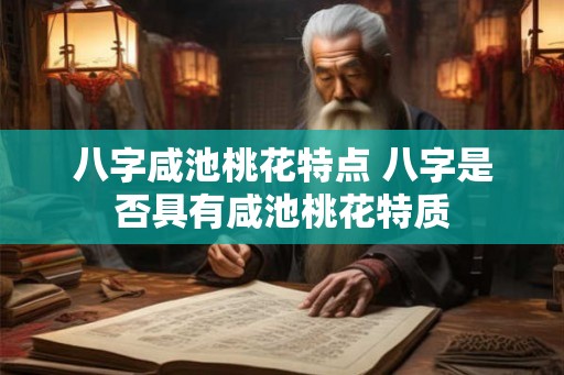 八字咸池桃花特点 八字是否具有咸池桃花特质