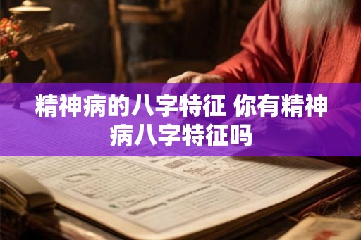 精神病的八字特征 你有精神病八字特征吗