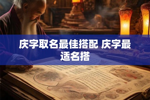 庆字取名最佳搭配 庆字最适名搭