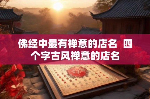 佛经中最有禅意的店名  四个字古风禅意的店名