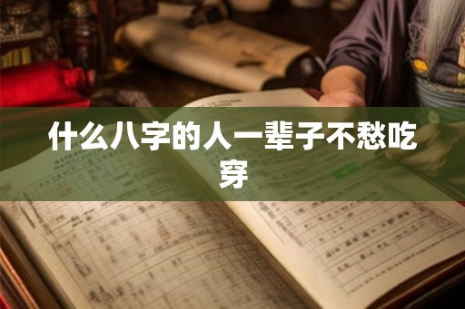 什么八字的人一辈子不愁吃穿