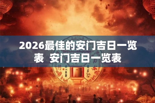 2026最佳的安门吉日一览表  安门吉日一览表
