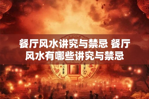 餐厅风水讲究与禁忌 餐厅风水有哪些讲究与禁忌