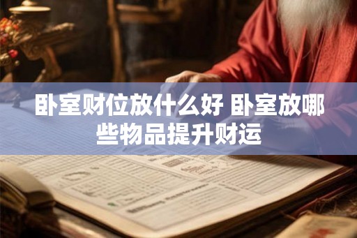 卧室财位放什么好 卧室放哪些物品提升财运