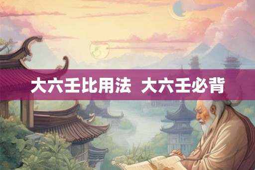 大六壬比用法  大六壬必背