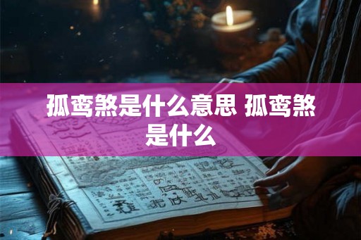 孤鸾煞是什么意思 孤鸾煞是什么
