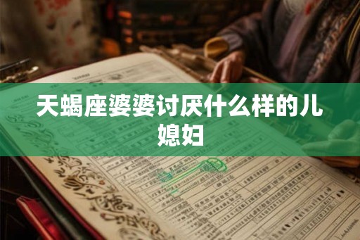 天蝎座婆婆讨厌什么样的儿媳妇