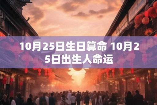 10月25日生日算命 10月25日出生人命运