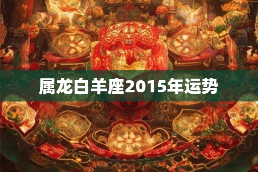 属龙白羊座2015年运势