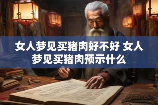 女人梦见买猪肉好不好 女人梦见买猪肉预示什么