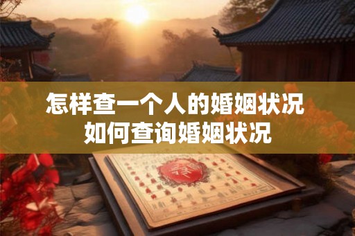 怎样查一个人的婚姻状况 如何查询婚姻状况