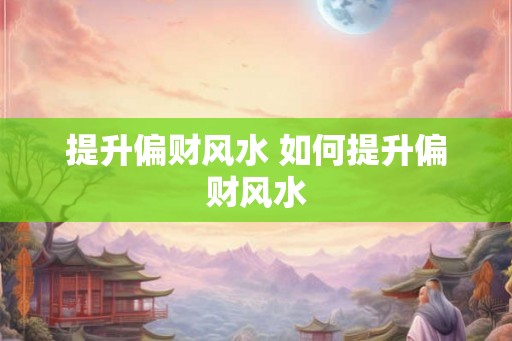 提升偏财风水 如何提升偏财风水