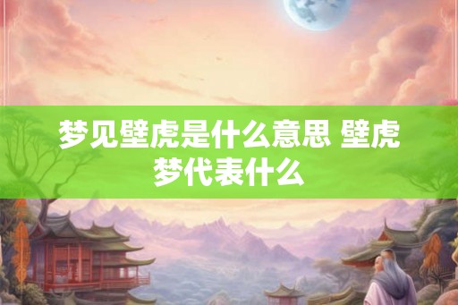 梦见壁虎是什么意思 壁虎梦代表什么