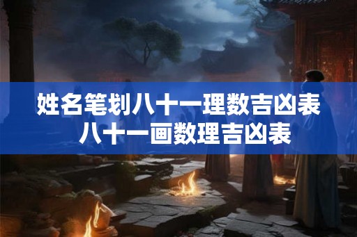 姓名笔划八十一理数吉凶表  八十一画数理吉凶表
