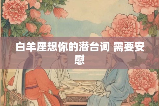 白羊座想你的潜台词 需要安慰
