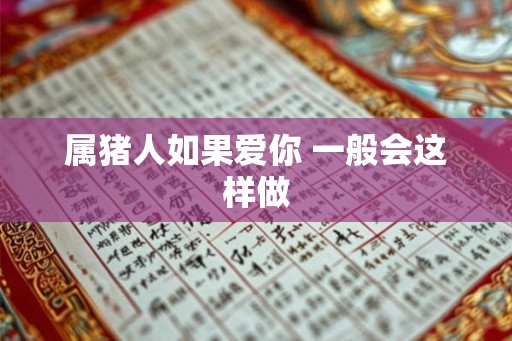 属猪人如果爱你 一般会这样做
