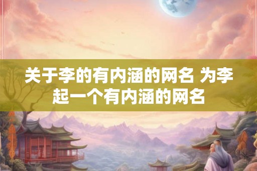 关于李的有内涵的网名 为李起一个有内涵的网名