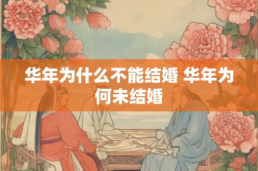 华年为什么不能结婚 华年为何未结婚