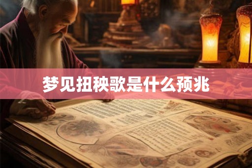 梦见扭秧歌是什么预兆