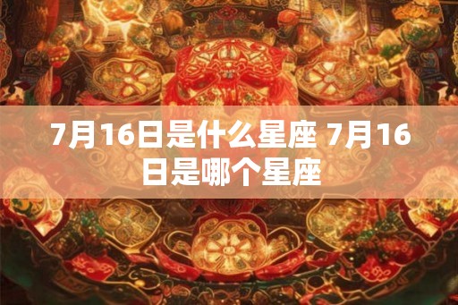 7月16日是什么星座 7月16日是哪个星座