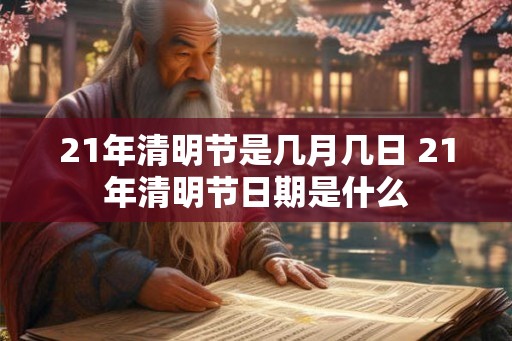 21年清明节是几月几日 21年清明节日期是什么