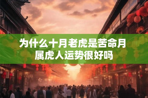 为什么十月老虎是苦命月 属虎人运势很好吗