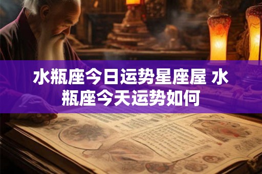 水瓶座今日运势星座屋 水瓶座今天运势如何