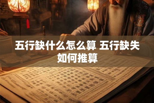 五行缺什么怎么算 五行缺失如何推算 五行缺什么怎么算 五行缺失如何推算