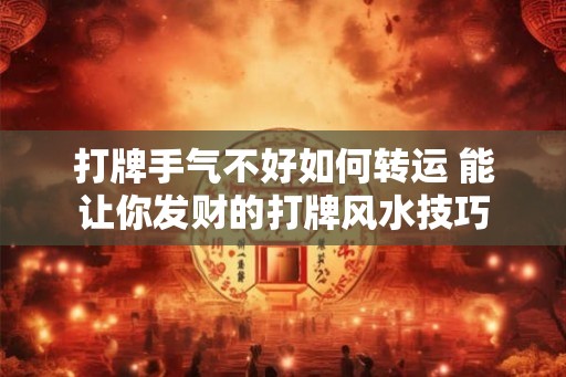 打牌手气不好如何转运 能让你发财的打牌风水技巧