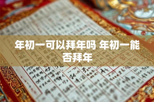 年初一可以拜年吗 年初一能否拜年