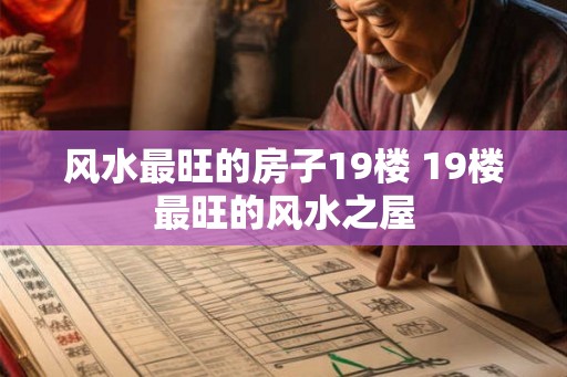 风水最旺的房子19楼 19楼最旺的风水之屋 风水最旺的房子19楼 19楼最旺的风水之屋