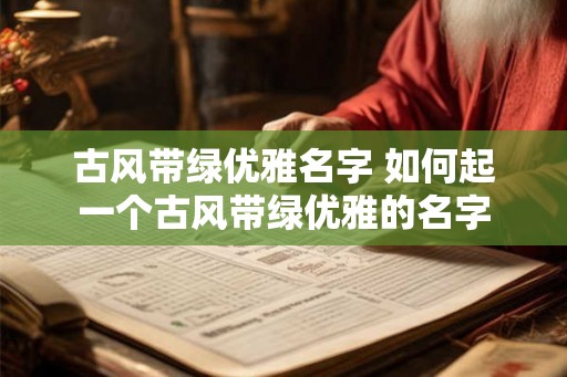 古风带绿优雅名字 如何起一个古风带绿优雅的名字