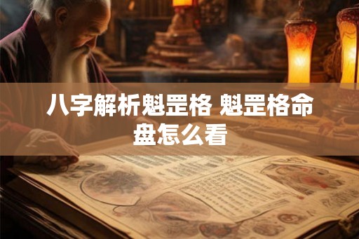 八字解析魁罡格 魁罡格命盘怎么看