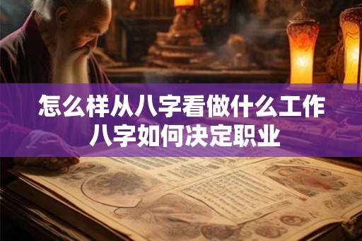 怎么样从八字看做什么工作 八字如何决定职业
