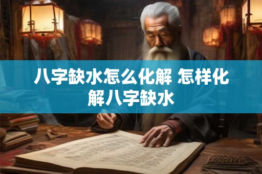 八字缺水怎么化解 怎样化解八字缺水