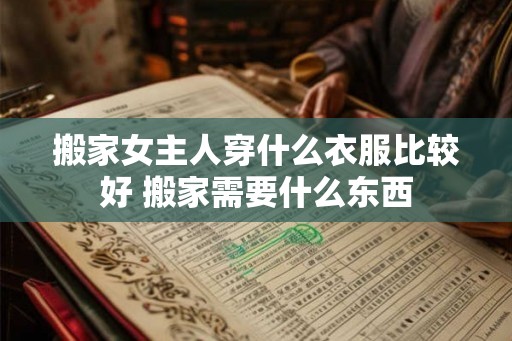 搬家女主人穿什么衣服比较好 搬家需要什么东西