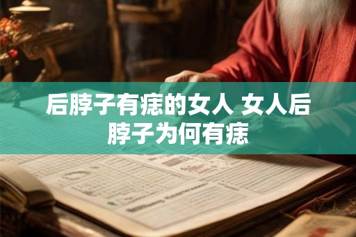 后脖子有痣的女人 女人后脖子为何有痣
