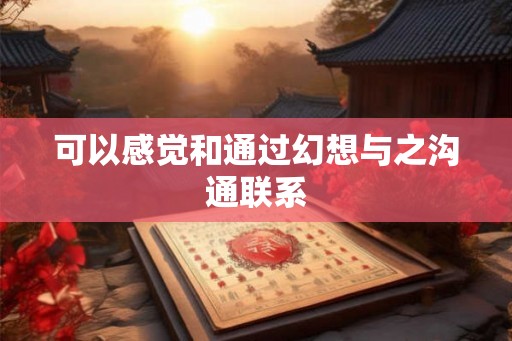 可以感觉和通过幻想与之沟通联系