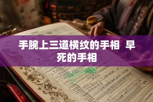 手腕上三道横纹的手相  早死的手相